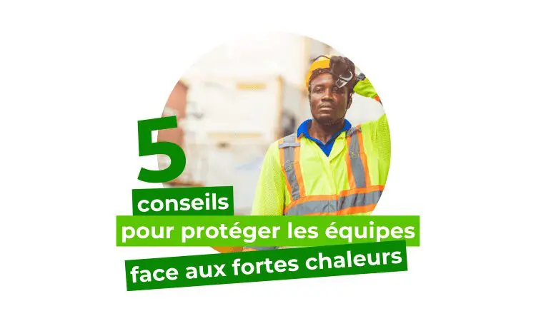 PROTÉGER LES ÉQUIPES FACE AUX FORTES CHALEURS