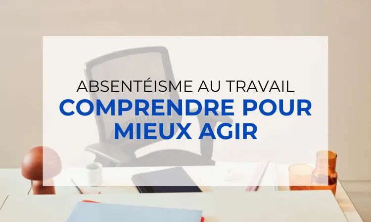 L&rsquo;ABSENTÉISME AU TRAVAIL : COMPRENDRE POUR MIEUX AGIR