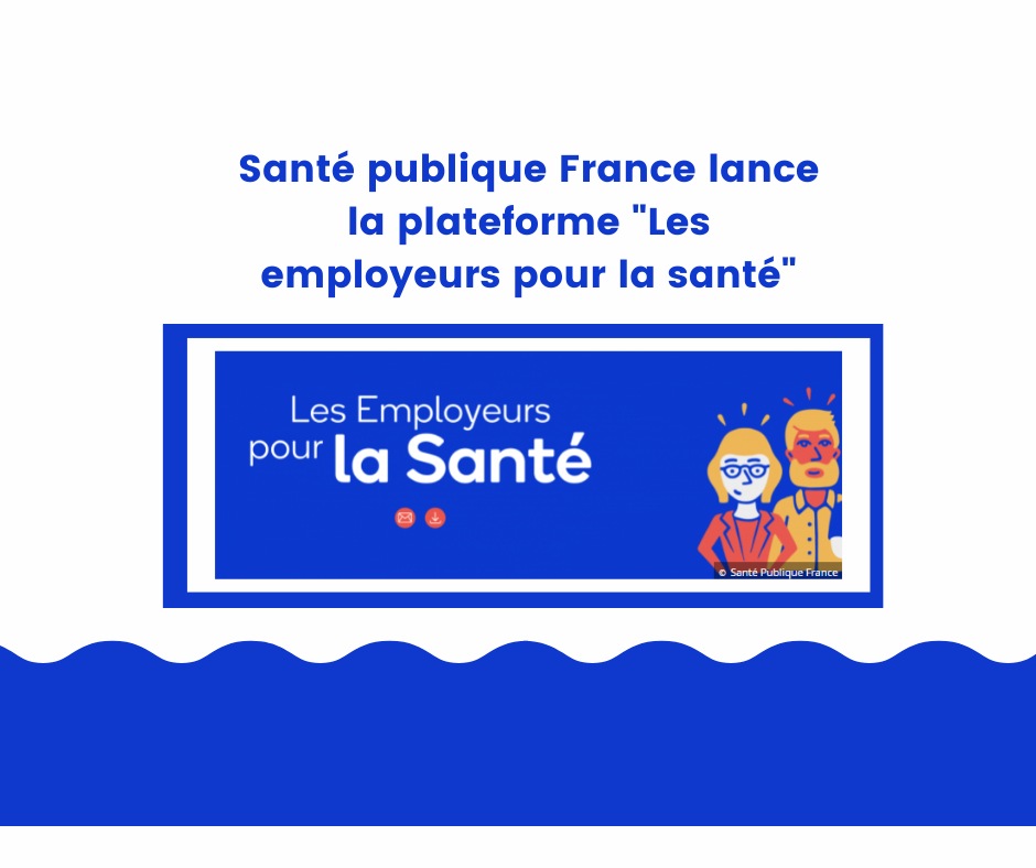 SANTÉ PUBLIQUE FRANCE LANCE LA PLATEFORME "LES EMPLOYEURS POUR LA SANTÉ"